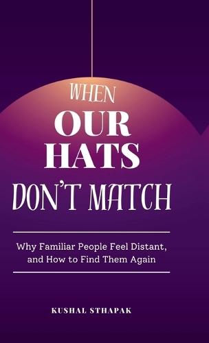 When Our Hats Don't Match: Why Familiar People Feel Distant, and How to Find Them Again