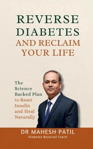 Reverse Diabetes and Reclaim Your Life: The Science Backed Plan to Reset Insulin and Heal Naturally