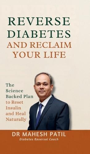Reverse Diabetes and Reclaim Your Life: The Science Backed Plan to Reset Insulin and Heal Naturally