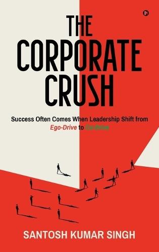 The Corporate Crush: Success Often Comes When Leadership Shift from Ego-Drive to Co-Drive