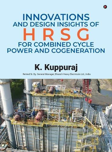 Innovations and Design Insights of HRSG For Combined Cycle Power and Cogeneration