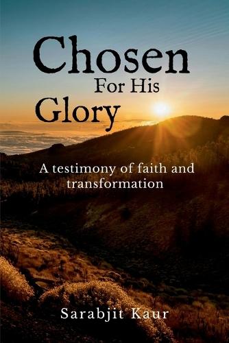 Chosen For His Glory: A Testimony of Faith and Transformation