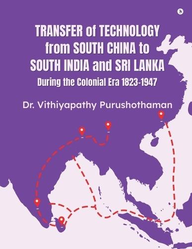 Transfer of Technology from South China to South India and Sri Lanka During the Colonial Era 1823-1947