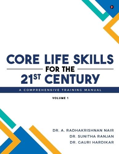 Core Life Skills for the 21st Century: A Comprehensive Training Manual: Volume I