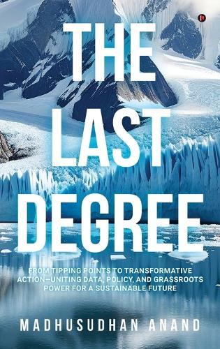 The Last Degree: From Tipping Points to Transformative Action-Uniting Data, Policy, and Grassroots Power for a Sustainable Future