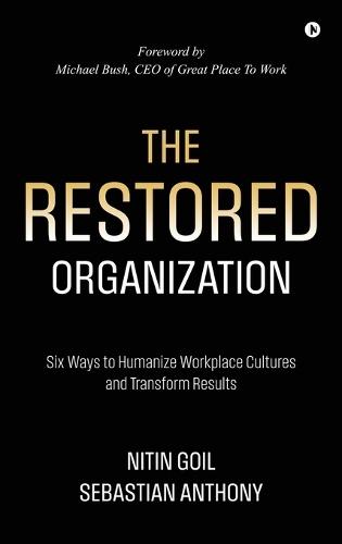 The Restored Organization: Six Ways to Humanize Workplace Cultures and Transform Results