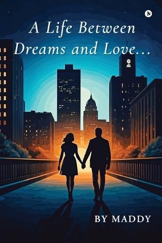 A Life Between Dreams and Love....: Between what we want and what we need lies the story of a lifetime: Between what we want and what we need lies the story of a lifetime IN