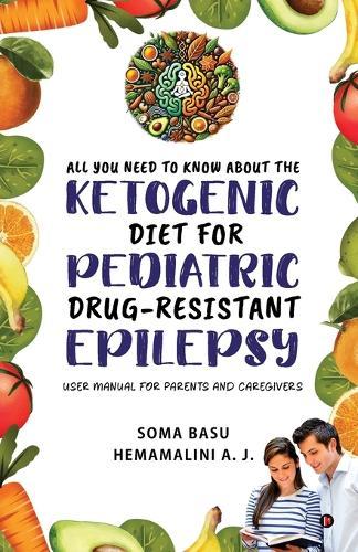 All You Need to Know About the Ketogenic Diet for Pediatric Drug-Resistant Epilepsy: User Manual for Parents and Caregivers