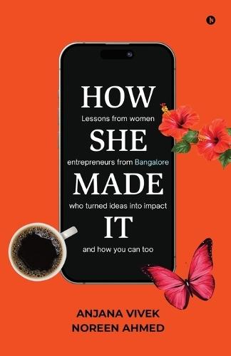How She Made It: Lessons from women entrepreneurs from Bangalore who turned ideas into impact and how you can too