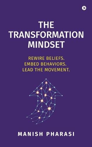 The Transformation Mindset: Rewire Beliefs. Embed Behaviors. Lead the Movement.