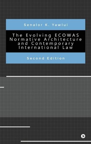 The Evolving ECOWAS Normative Architecture and Contemporary International Law: Second Edition: Second Edition