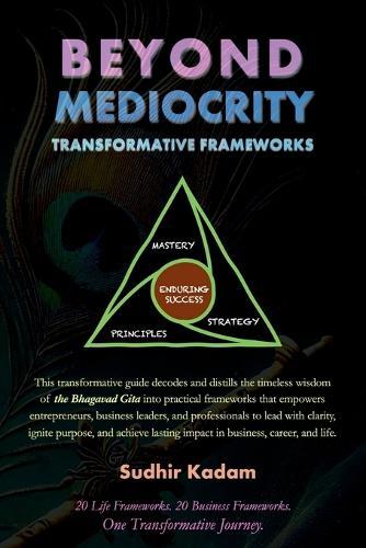 Beyond Mediocrity: Transformative Frameworks: for Business, Career, and Life Mastery