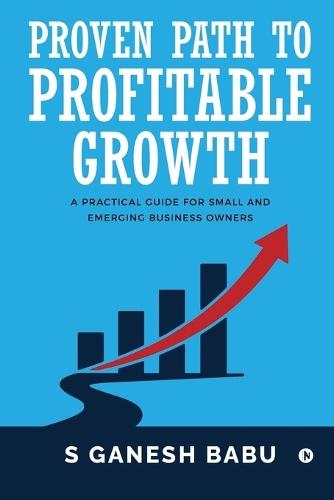 Proven Path to Profitable Growth: A Practical Guide for Small and Emerging Business Owners