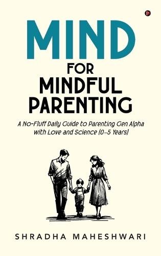 MIND for Mindful Parenting: A No-Fluff Daily Guide to Parenting Gen Beta with Love and Science (0-5 Years)