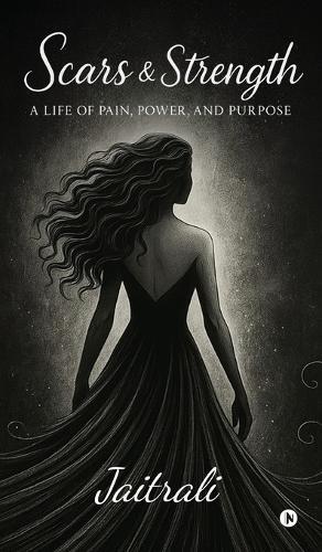 Scars and Strength: A Life of Pain, Power, and Purpose
