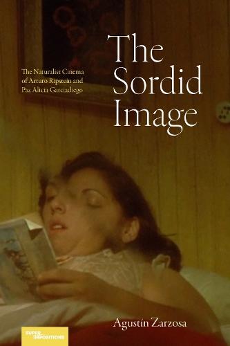 The Sordid Image: The Naturalist Cinema of Arturo Ripstein and Paz Alicia Garciadiego