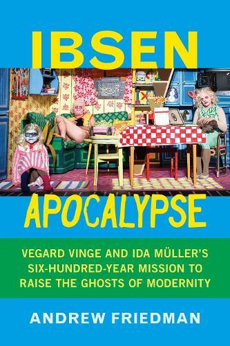 Ibsen Apocalypse: Vegard Vinge and Ida Müller's Six-Hundred-Year Mission to Raise the Ghosts of Modernity