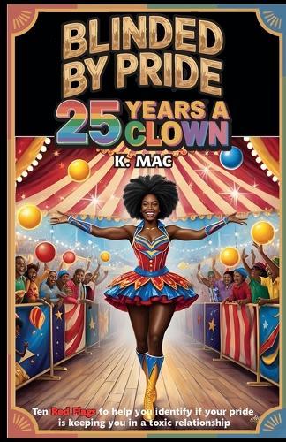 Blinded By Pride: 25 Years A Clown, Ten Red Flags to Help You Identify If Your Pride is Keeping You in a Toxic Relationship
