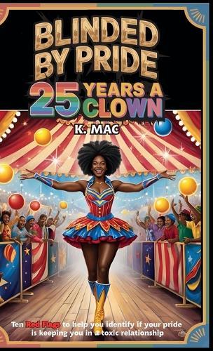Blinded By Pride: 25 Years A Clown, Ten Red Flags to Help You Identify If Your Pride is Keeping You in a Toxic Relationship