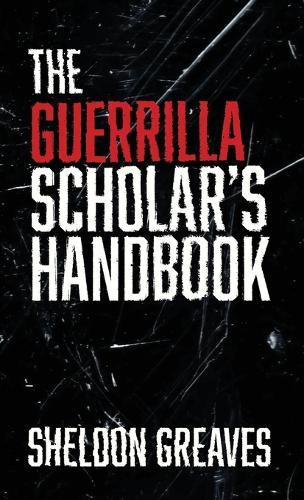 The Guerrilla Scholar's Handbook, A guide to the pursuit of learning for pleasure, empowerment, and changing the world.