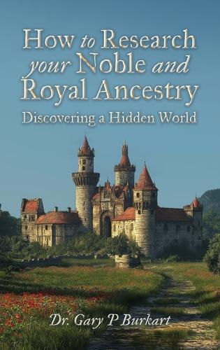 How to Research Your Noble and Royal Ancestry, Discovering a Hidden World