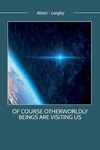Of Course Otherworldly Beings Are Visiting Us