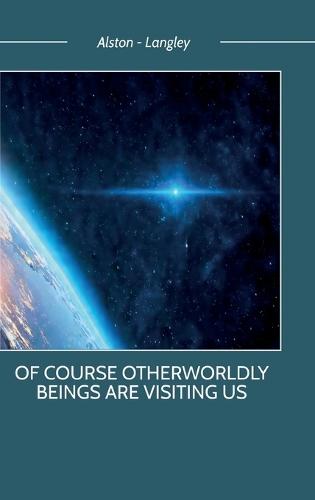 Of Course Otherworldly Beings Are Visiting Us