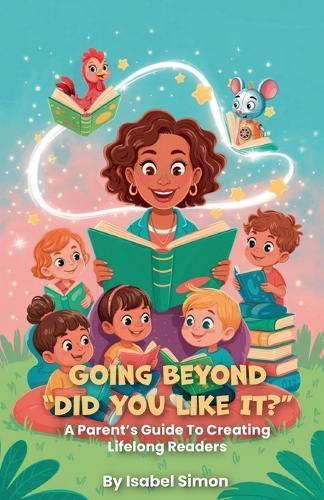 Going Beyond ""Did You Like It?"", A Parent's Guide To Creating Lifelong Readers