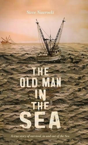 The Old Man IN the Sea, A true story of survival, in and out of the Sea