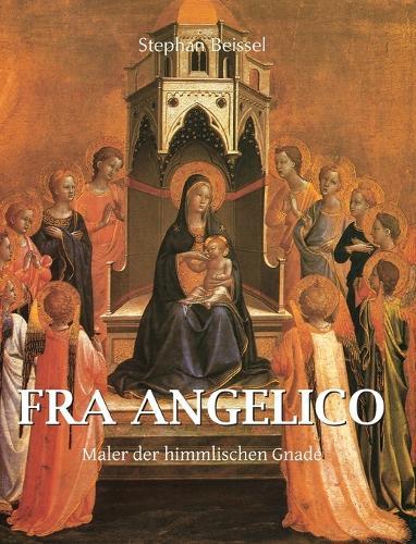 Fra angelico: Maler der himmlischen Gnade