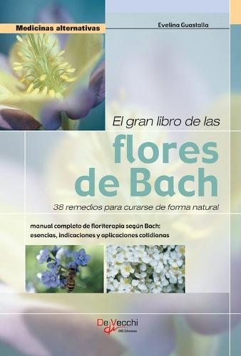 El gran libro de las flores de Bach: Manual completo de floriterapia según Bach: esencias, indicaciones y aplicaciones cotidianas