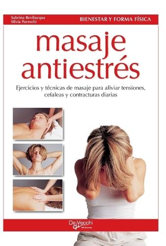 Masaje antiestrés: Ejercicios y técnicas de masaje para aliviar tensiones, cefaleas y contracturas diarias