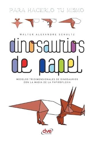 Dinosaurios de papel: Modelos tridimensionales de dinosaurios con la magia de la papiroflexia