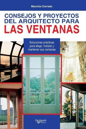 Consejos y proyectos del arquitecto para las ventanas: Soluciones prácticas para elegir, instalar y mantener sus ventanas