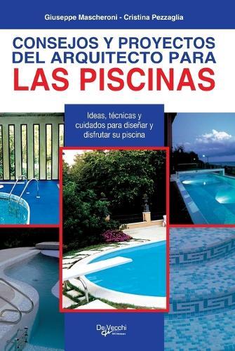 Consejos y proyectos del arquitecto para las piscinas: Ideas, técnicas y cuidados para diseñar y disfrutar su piscina