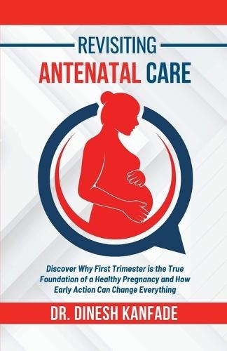 Revisiting Antenatal Care: Discover Why First Trimester is the True Foundation of a Healthy Pregnancy and How Early Action Can Change Everything