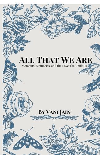 All That We Are: Moments, Memories, and the Love That Built Us