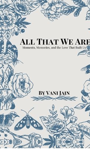 All That We Are: Moments, Memories, and the Love That Built Us