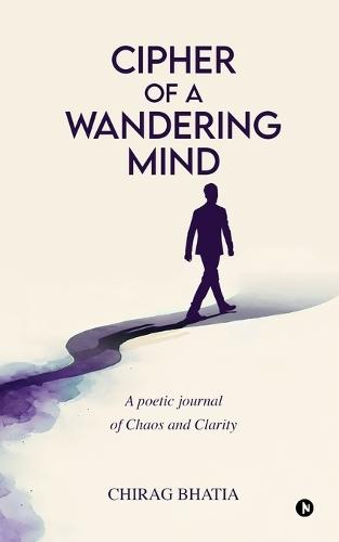 Cipher of a Wandering Mind: A poetic journal of Chaos and Clarity
