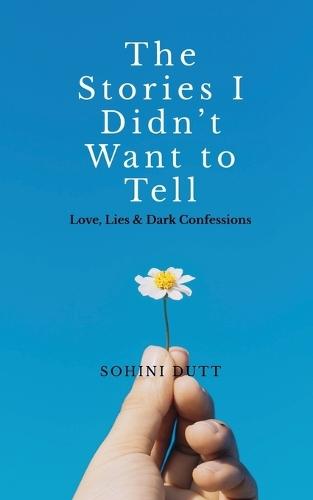 The Stories I Didn't Want to Tell: Love, Lies & Dark Confessions