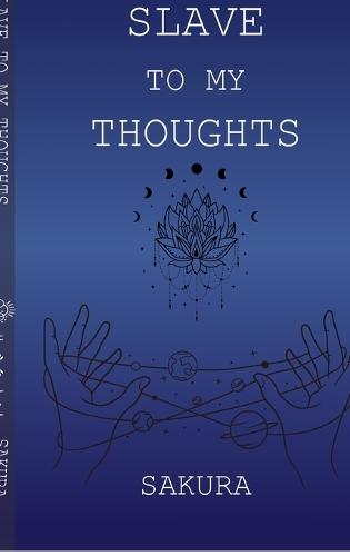 Slave to My Thoughts: A Collection of Poems on Love, Loss and the Labyrinth Within