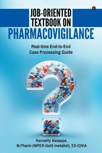 Job-Oriented Textbook on Pharmacovigilance: Real-time End-to-End Case Processing Guide