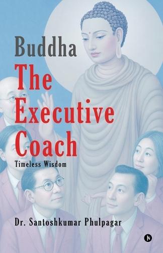 Buddha The Executive Coach: Timeless Wisdom