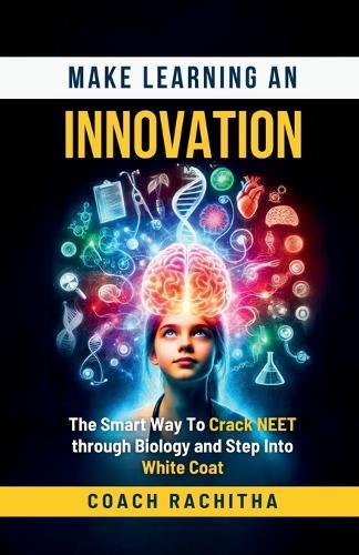 Make Learning An Innovation: The Smart Way To Crack NEET through Biology and Step Into White Coat