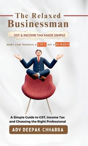 The Relaxed Businessman: A Simple Guide to GST, Income Tax, and Choosing the Right Professional