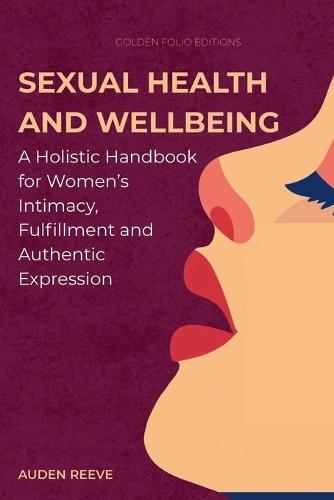 Sexual Health and Wellbeing: A Holistic Handbook for Women's Intimacy, Fulfillment and Authentic Expression