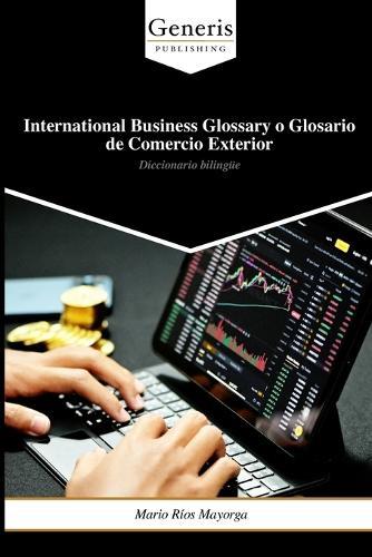 International Business Glossary o Glosario de Comercio Exterior: Diccionario bilingüe