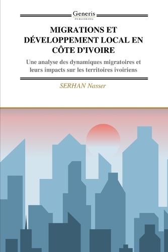 Migrations Et Développement Local En Côte d'Ivoire: Une analyse des dynamiques migratoires et leurs impacts sur les territoires ivoiriens