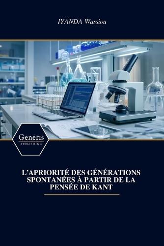 L'Apriorité Des Générations Spontanées À Partir de la Pensée de Kant