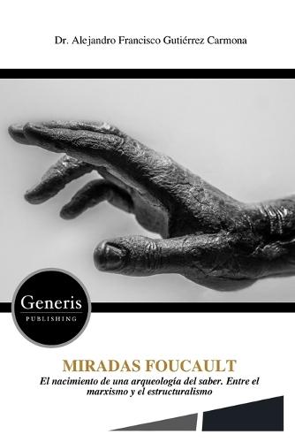 Miradas Foucault: El nacimiento de una arqueología del saber. Entre el marxismo y el estructuralismo